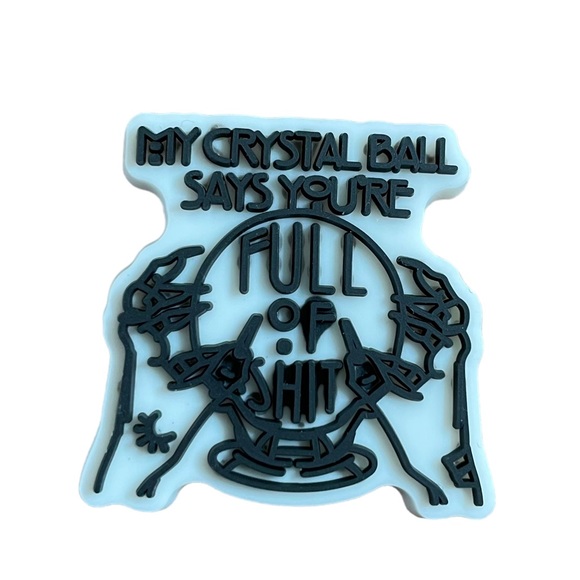 Croc Charm Accessories - My Crystal Ball Says You’re Full Of Shit